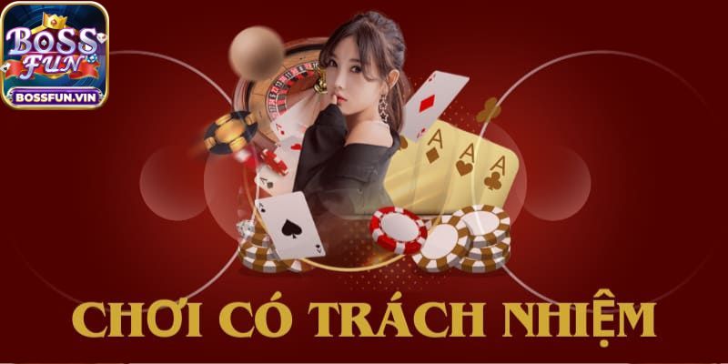 Tìm hiểu về quy cờ bạc có trách nhiệm BossFun
